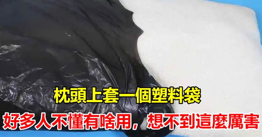 枕頭上套一個塑料袋，好多人不懂有啥用，想不到這麼厲害